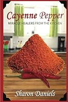 Cayenne Pepper Cures (Miracle Healers from the Kitchen) 1481884433 Book Cover