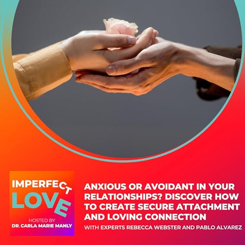 Anxious or Avoidant in Your Relationships? Discover How to Create Secure Attachment and Loving Connection with Experts Rebecca Webster and Pablo Alvarez