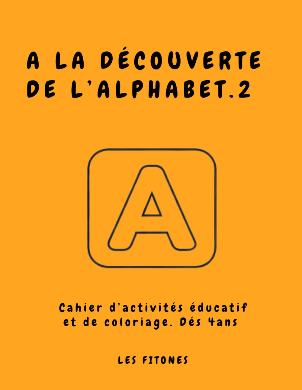 A LA DÉCOUVERTE DE L'ALPHABET 2: Cahier d’activités éducatif et de coloriage. De 4 à 6 ans