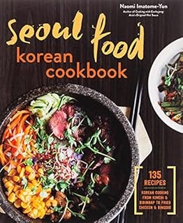 Seoul Food Korean Cookbook: Korean Cooking from Kimchi and Bibimbap to Fried Chicken and Bingsoo