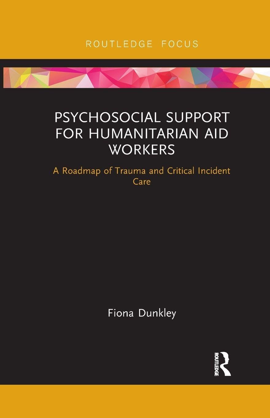 Psychosocial Support for Humanitarian Aid Workers : A Roadmap of Trauma and Critical Incident Care