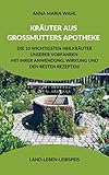  Kräuter aus Großmutters Apotheke: Die 10 wichtigsten Heilkräuter unserer Vorfahren mit ihrer Anwendung, Wirkung und den besten Rezepten!