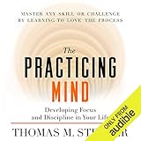 The Practicing Mind: Developing Focus and Discipline in Your Life