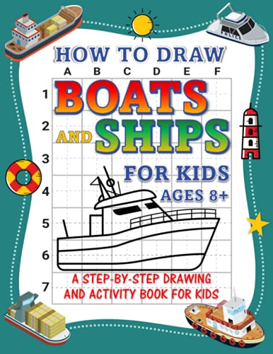 How to Draw Ships and Boats for Kids:: Learn How to Draw Ships and Boats (Everything Vehicles) with Step by Step Guide for Kids Ages 8-12, Beginners, Toddlers, Kindergarteners in Easy Simple Steps. From Canoe to Cruise Liner.