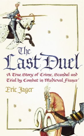 The Last Duel : A True Story of Crime, Scandal and Trial by Combat in