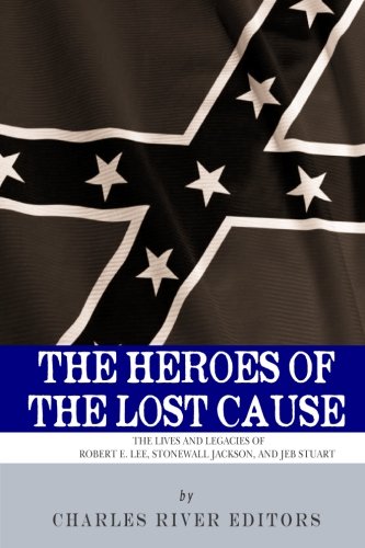 The Heroes of the Lost Cause: The Lives and Leg... 1493519247 Book Cover