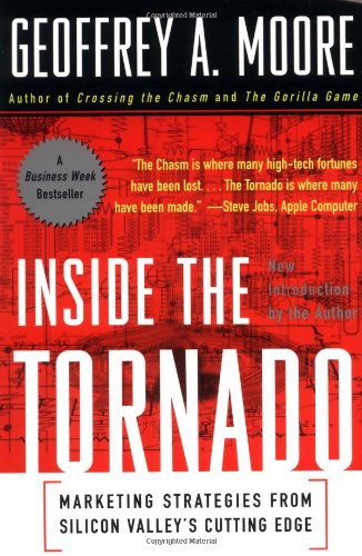 Inside the Tornado: Marketing Strategies from Silicon Valley's Cutting Edge Inside the Tornado: Marketing Strategies from Silicon Valley's Cutting Edge