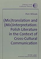 (Mis)translation And (Mis)interpretation: Polish Literature in the Context of Cross-cultural Communication (Literary and Cultural Theory) 0820498173 Book Cover