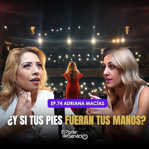 Ep. 74 | &iquest;Y si tus pies fueran tus manis? con AdrianMac&iacute;as | El Poder del Servicio