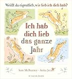 Weißt du eigentlich, wie lieb ich dich hab? Ich hab dich lieb das ganze Jahr: Jahreszeitenbuch für Kinder ab 4 Jahren │ Ein besonderes Geschenk zu Ostern, Geburtstag oder Kindergartenstart