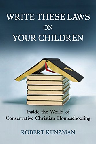 Write These Laws on Your Children: Inside the World of Conservative Christian Homeschooling Write These Laws on Your Children: Inside the World of Conservative Christian Homeschooling