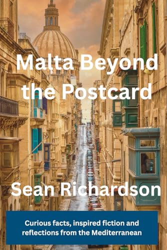 Malta Beyond the Postcard: Curious facts, inspired fiction and reflections from the Mediterranean