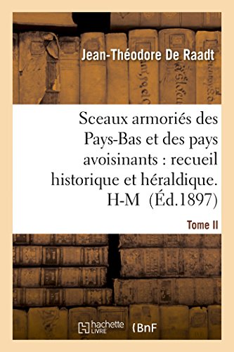 Sceaux armoriés des Pays-Bas et des pays avoisinants: recueil historique et héraldique.Tome II. H-M: (Belgique, royaume des Pays-Bas, Luxembourg, Allemagne, France) (Histoire) (French Edition)