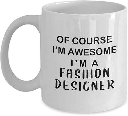 Funny Gifts for Fashion Designer Coffee Mug Tea Cup - Of Course Im Awesome - Textile Artist Designing Clothing Stylist Industry Cute Gag
