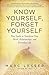 Know Yourself, Forget Yourself: Five Truths to Transform Your Work, Relationships, and Everyday Life