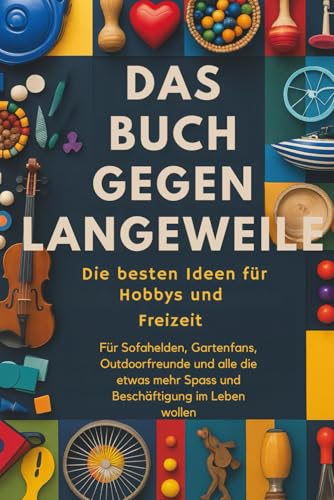 Das Buch Gegen Langeweile: Die Besten Ideen für Hobbys und Freizeit