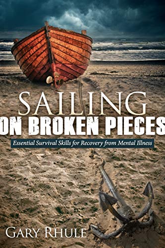 Sailing on Broken Pieces: Essential Survival Skills for Recovery from Mental Illness Sailing on Broken Pieces: Essential Survival Skills for Recovery from Mental Illness