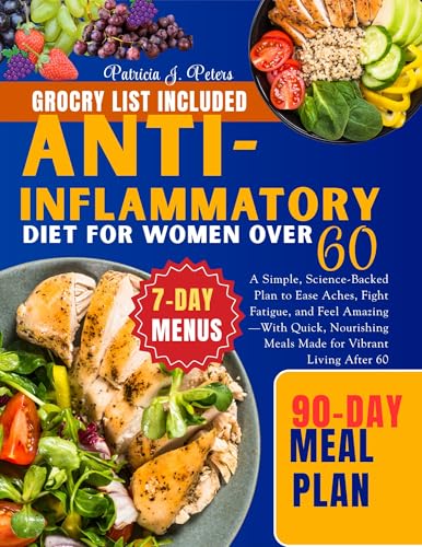 Anti-Inflammatory Diet For Women Over 60: A Simple, Science-Backed Plan to Ease Aches, Fight Fatigue, and Feel Amazing—With Quick, Nourishing Meals Made for Vibrant Living After 60