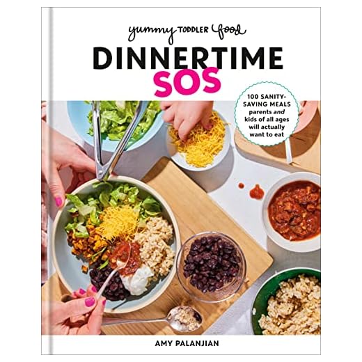 Yummy Toddler Food: Dinnertime SOS: 100 Sanity-Saving Meals Parents and Kids of All Ages Will Actually Want to Eat: A Cookbook