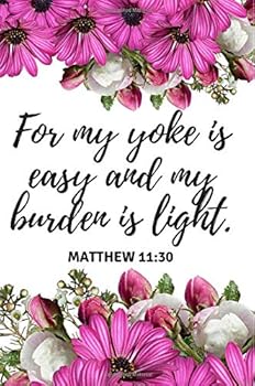 For my yoke is easy and my burden is light. MATTHEW 11:30: Beautiful Bible Quote Journal for Men & Women to write in, Great Small Gift Idea for Christians & Believers