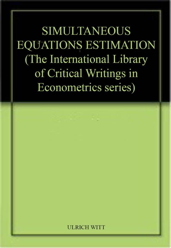 SIMULTANEOUS EQUATIONS ESTIMATION (The International Library of Critical Writings in Econometrics series, 3)