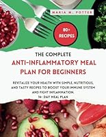 The complete anti-inflammatory meal plan for beginners: Revitalize Your Health with Simple, Nutritious, and Tasty Recipes to Boost Your Immune System and Fight Inflammation. 14- day meal plan B0CWXJY81V Book Cover