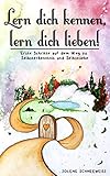 Lern dich kennen, lern dich lieben!: Erste Schritte auf dem Weg zu Selbsterkenntnis und Selbstliebe