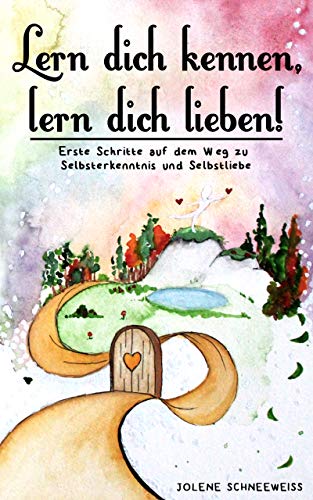 Lern dich kennen, lern dich lieben!: Erste Schritte auf dem Weg zu Selbsterkenntnis und Selbstliebe