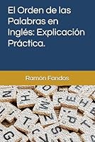 El Orden de las Palabras en Inglés: Explicación Práctica. (Spanish Edition) B096YHDMNV Book Cover