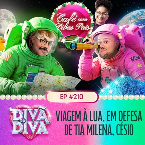 #210 - Caf&eacute; com Divas Pais: VIAGEM &Agrave; LUA, EM DEFESA DE TIA MILENA, CESIO
