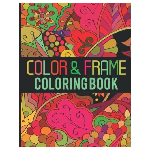 Color & Frame Coloring Book: Stress Relieving Color & Frame Coloring Book Will Help To Reduce Stress & Relaxation And More