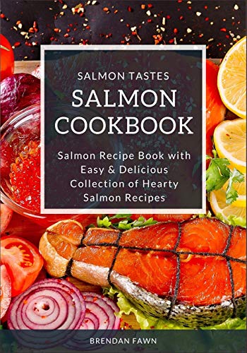 Salmon Cookbook: Salmon Recipe Book with Easy & Delicious Collection of Hearty Salmon Recipes (Salmon Tastes)