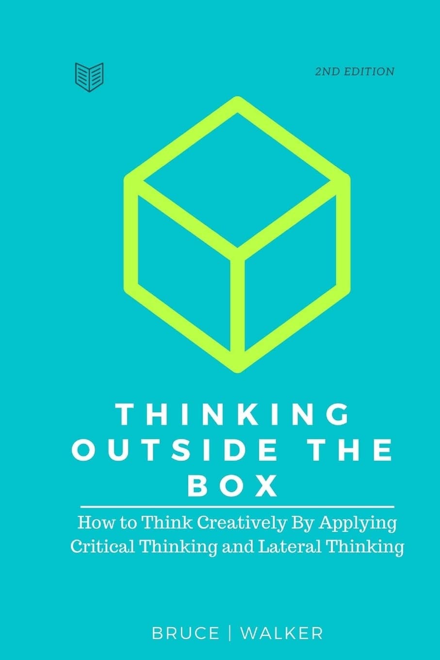 Thinking Outside The Box: How to Think Creatively By Applying Critical Thinking and Lateral Thinking