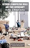 Between Cosmopolitan Ideals and State Sovereignty: Studies in Global Justice