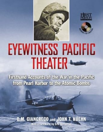 Eyewitness Pacific Theater: Firsthand Accounts of the War in the Pacific from Pearl Harbor to the Atomic Bombs