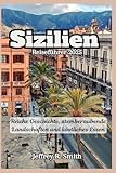 Sizilien Reiseführer 2025: Reiche Geschichte, atemberaubende Landschaften und köstliches Essen - Jeffrey R. Smith 