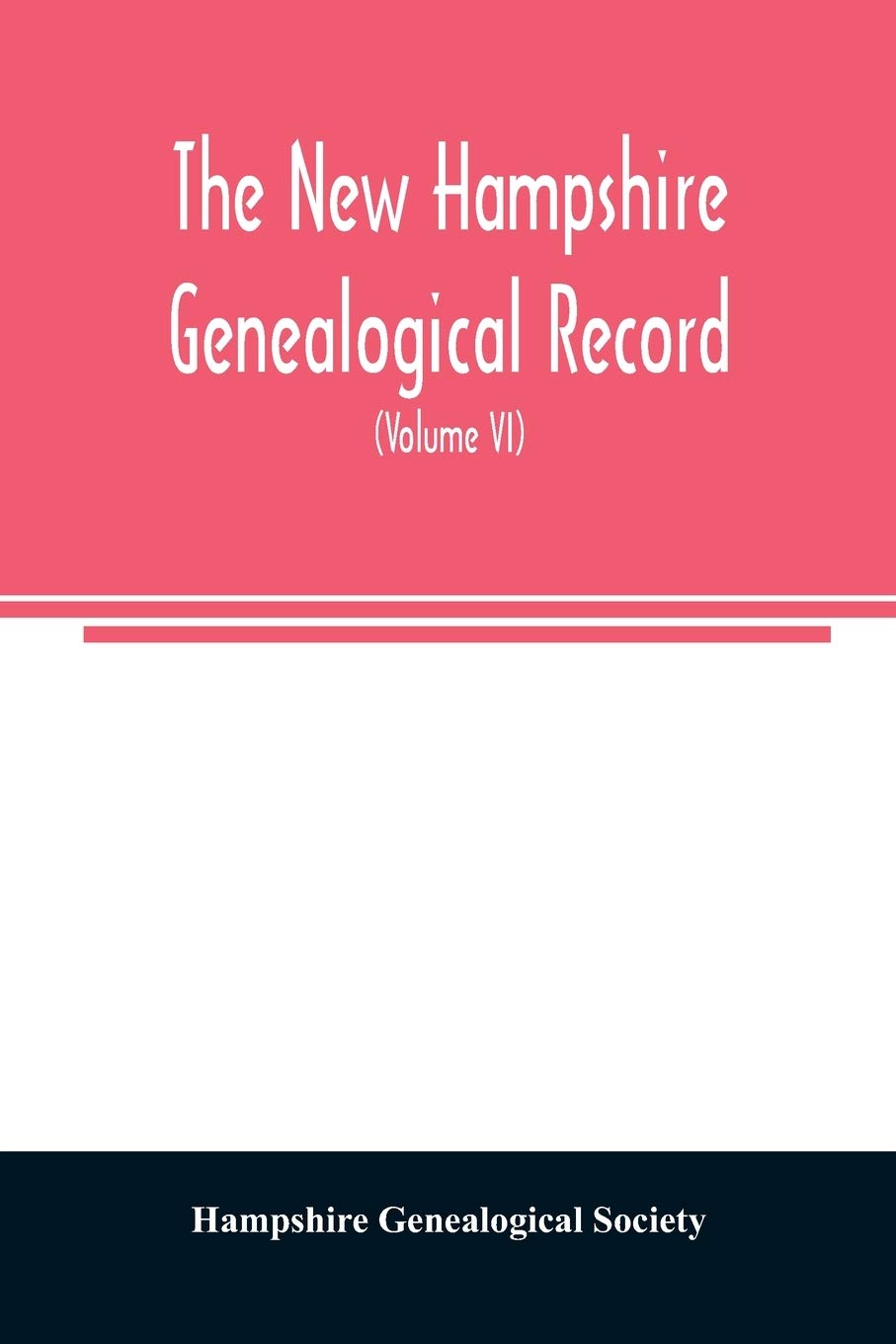 The New Hampshire genealogical record: an illustrated quarterly magazine devoted to genealogy, history, and biography: official organ of the New Hampshire Genealogical Society (Volume VI)