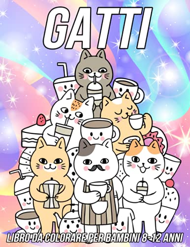 Gatti Libro da Colorare per Bambini 8-12 Anni: Pagine da Colorare Divertenti, Carine e Uniche per Ragazze e Ragazzi con Adorabili Disegni di Gattini