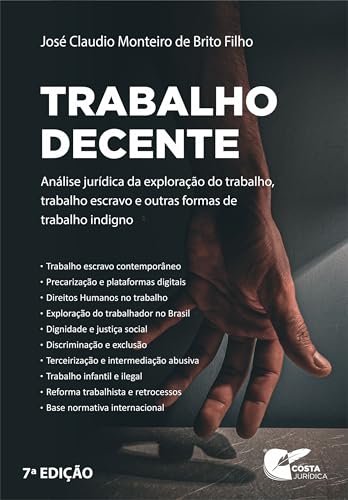 Trabalho Decente: Análise jurídica da exploração do trabalho - trabalho escravo e outras formas de trabalho indigno