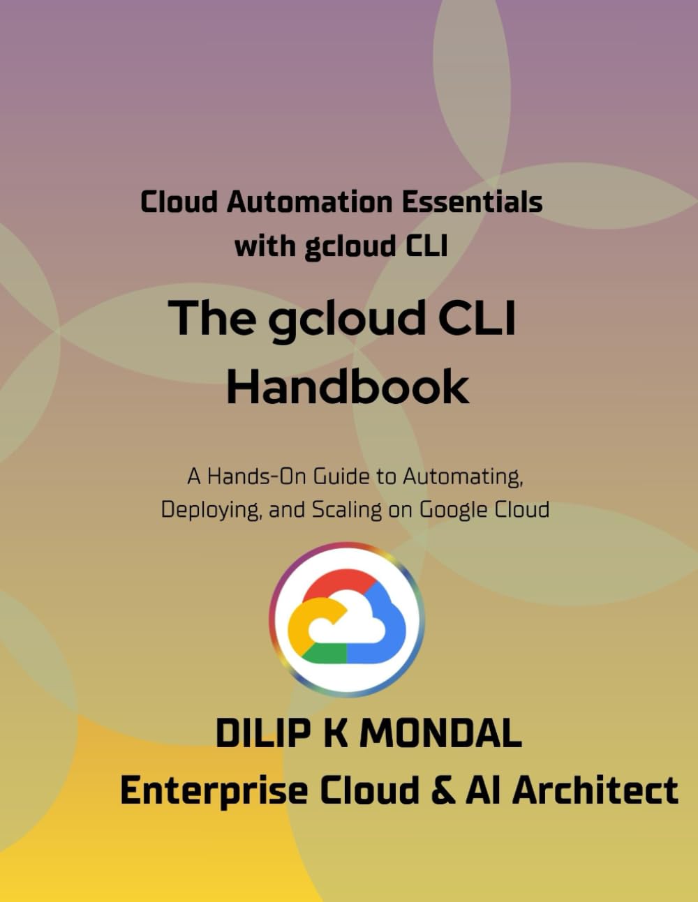 The gcloud CLI Handbook: The Google Cloud CLI for Developers, DevOps and Cloud SREs: Automate, Deploy, and Scale (SRE & DevOps Essentials)