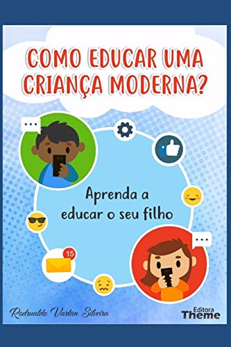 Como Educar Uma Criança Moderna?: Aprenda a educar o seu filho