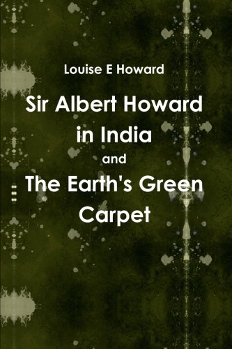 Sir Albert Howard in India and The Earth's Green Carpet