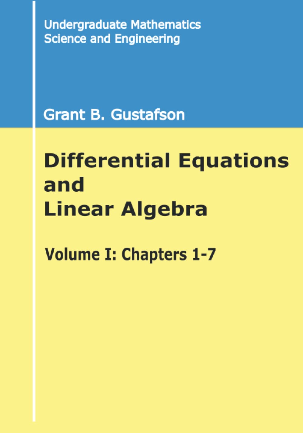 Differential Equations and Linear Algebra: Undergraduate Mathematics, Science and Engineering, Chapters 1-7