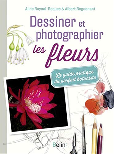 Télécharger Dessiner et photographier les fleurs - Le guide pratique du parfait botaniste PDF Ebook En Ligne