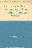 Outcasts in Their Own Land: Mexican Industrial Workers, 1906-1911