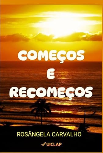 COMEÇOS E RECOMEÇOS - ROSÂNGELA CARVALHO