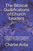 The Biblical Qualifications of Church Leaders: The 26 Mandatory Biblical Requirements for Church Pastors, Elders, and Bishops Based on 1 Timothy 3 and Titus 1 B0BW2RY721 Book Cover