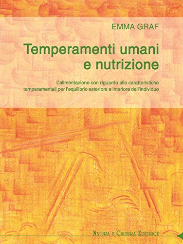 Temperamenti Umani E Nutrizione. L'alimentazione Con Riguardo Alle Caratteristiche Temperamentali Per L'equilibrio Esteriore Ed Interiore Dell'individuo