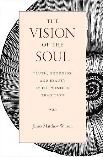 The Vision of the Soul: Truth, Goodness, and Beauty in the Western Tradition