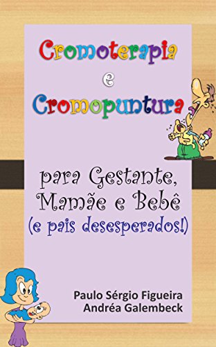 Cromoterapia E Cromopuntura Para Gestante Mamae E Bebe E Pais Desesperados Portuguese Edition Ebook Figueira Paulo Sergio Gama Galembeck Andrea Amazon In Kindle Store